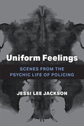 Uniform Feelings: Scenes from the Psychic Life of Policing - Paperback