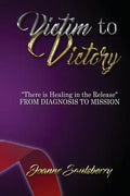 Victim to Victory There is Healing in the Release: From Diagnosis to Mission - Paperback
