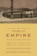 A Public Empire: Property and the Quest for the Common Good in Imperial Russia - Paperback