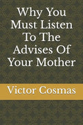 Why You Must Listen To The Advises Of Your Mother - Paperback