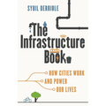The Infrastructure Book: How Cities Work and Power Our Lives - Paperback