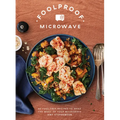 Foolproof Microwave: 60 Fuss-Free Recipes to Make the Most of Your Microwave - Hardcover