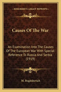 Causes Of The War: An Examination Into The Causes Of The European War With Special Reference To Russia And Serbia (1919) - Paperback