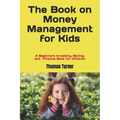 The Book on Money Management for Kids: A Beginners Investing, Saving, and Finance Book for Children - Paperback