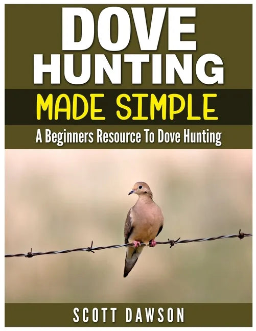 Dove Hunting Made Simple: A Beginners Resource to Dove Hunting - Paperback