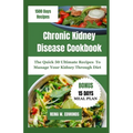 Chronic Kidney Disease Cookbook: The Quick 50 Ultimate Recipes To Manage Your Kidney Through Diet - Paperback