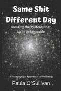 Same Shit Different Day: Breaking the Patterns that Make us Miserable - A metaphysical approach to wellbeing - Paperback