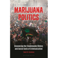 Marijuana Politics: Uncovering the Troublesome History and Social Costs of Criminalization - Paperback