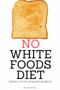 No White Foods Diet: A Beginner's Step by Step Guide with Recipes and a Meal Plan - Paperback