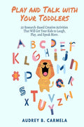 Play and Talk with Your Toddlers: 20 Research-Based Creative Activities That Will Get Your Kids to Laugh, Play, and Speak More - Paperback