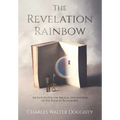 The Revelation Rainbow: An Easy-to-Follow Biblical Explanation of the Book of Revelation - Hardcover