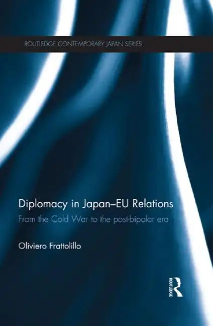 Diplomacy in Japan-Eu Relations: From the Cold War to the Post-Bipolar Era - Paperback
