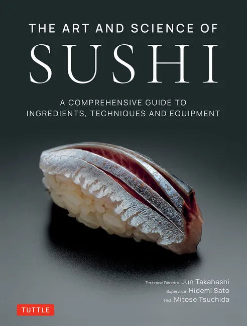 The Art and Science of Sushi: A Comprehensive Guide to Ingredients, Techniques and Equipment - Hardcover