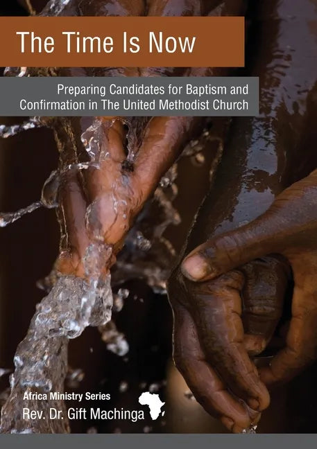 The Time Is Now: Preparing Candidates for Baptism and Confirmation in The United Methodist Church - Paperback