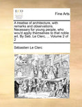 A Treatise of Architecture, with Remarks and Observations. Necessary for Young People, Who Wou'd Apply Themselves to That Noble Art. by Seb. Le Clerc, - Paperback