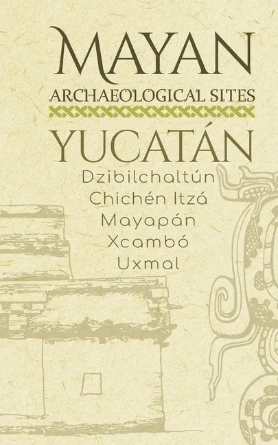 Mayan Archaeological Sites - Yucatán: Dzibilchaltún - Chichén Itzá - Mayapán - Xcambó - Uxmal - Paperback