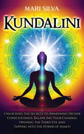 Kundalini: Unlocking the Secrets to Awakening Higher Consciousness, Balancing Your Chakras, Opening the Third Eye and Tapping into the Power of Shakti - Hardcover