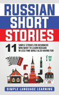 Russian Short Stories: 11 Simple Stories for Beginners Who Want to Learn Russian in Less Time While Also Having Fun - Hardcover