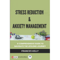 Stress Reduction & Anxiety Management: A Comprehensive Guide to Navigate the Lifelong Journey - Paperback