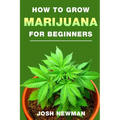 How to Grow Marijuana: A Beginners Guide for Indoor and Outdoor Growing for Medicinal Use - Paperback