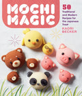 Mochi Magic: 50 Traditional and Modern Recipes for the Japanese Treat - Paperback
