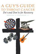 A Guy's Guide to Throat Cancer: Do's and Don'ts for Recovery - chemotherapy prayers hydration chemo-brain radiation-therapy lymphedema dry-mouth CT-Sc - Paperback