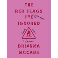 The Red Flags I've (Repeatedly) Ignored: Love, Lust, + Lessons - Hardcover