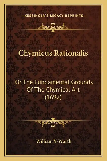 Chymicus Rationalis: Or the Fundamental Grounds of the Chymical Art (1692) - Paperback
