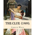 The Clue (1909). By: Carolyn Wells: (Mysteri Novel), Carolyn Wells (June 18, 1862 - March 26, 1942) was an American writer and poet. - Paperback