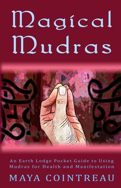 Magical Mudras - An Earth Lodge Pocket Guide to Using Mudras for Health and Manifestation - Paperback