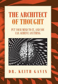 The Architect of Thought: Put Your Mind to It, and You Can Achieve Anything - Hardcover