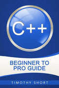 C++: Beginner to Pro Guide - Paperback