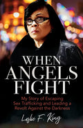 When Angels Fight: My Story of Escaping Sex Trafficking and Leading a Revolt Against the Darkness - Paperback