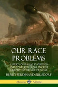 Our Race Problems: A Study of Racial Evolution and Conflicts from Ancient History to the Modern Day - Paperback