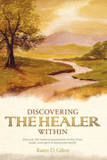 Discovering the Healer Within: Discover the Interconnectedness of the Mind, Body, and Spirit in Balanced Health - Paperback