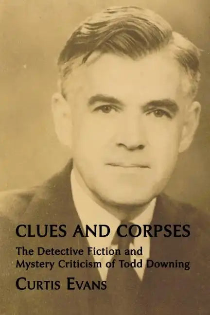 Clues and Corpses: The Detective Fiction and Mystery Criticism of Todd Downing - Paperback