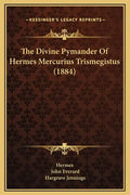 The Divine Pymander of Hermes Mercurius Trismegistus (1884) - Hardcover