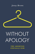 Without Apology: The Abortion Struggle Now - Paperback