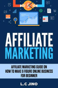 Affiliate Marketing: Affiliate Marketing Guide on How to Make 6 Figure Online Business for Beginner - Paperback