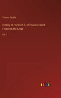 History of Friedrich II. of Prussia called Frederick the Great: Vol. I - Hardcover
