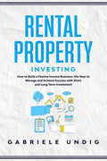 Rental Property Investing: How to Build a Passive Income Business: the Keys to Manage and Achieve Success with Short and Long Term Investment - Paperback