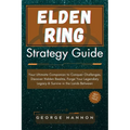 Elden Ring Strategy Guide: Your Ultimate Companion to Conquer Challenges, Discover Hidden Realms, Forge Your Legendary Legacy & Survive in the La - Paperback
