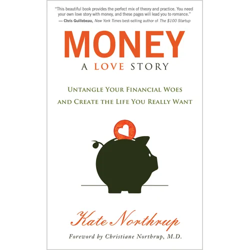 Money, a Love Story: Untangle Your Financial Woes and Create the Life You Really Want - Paperback