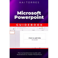 Microsoft PowerPoint Guidebook: The Comprehensive Guide with Illustrations to master PowerPoint - Paperback
