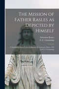 The Mission of Father Rasles as Depicted by Himself [microform]: a Translation From Lettres Édifiantes Et Curieuses, Paris, 1781 by E. C. Cummings - Paperback