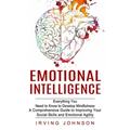 Emotional Intelligence: Everything You Need to Know to Develop Mindfulness (A Comprehensive Guide to Improving Your Social Skills and Emotional Agilit - Paperback