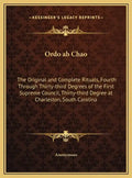 Ordo ab Chao: The Original and Complete Rituals, Fourth Through Thirty-third Degrees of the First Supreme Council, Thirty-third Degr - Hardcover