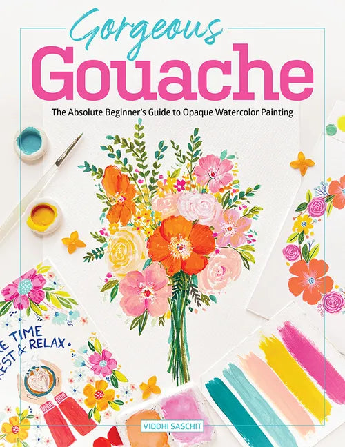 Gorgeous Gouache: The Absolute Beginner's Guide to Opaque Watercolor Painting - Paperback