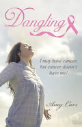 Dangling: I may have cancer, but cancer doesn't have me! - Paperback