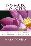 No Mud, No Lotus: A Memoir of Sex, Betrayal, and Spiritual Awakening - Paperback